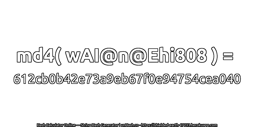 md4( wAI@n@Ehi808 ) = 612cb0b42e73a9eb67f0e94754cea040 | unHash.co