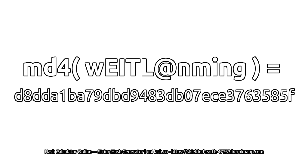 md4( wEITL@nming ) = d8dda1ba79dbd9483db07ece3763585f | unHash.co