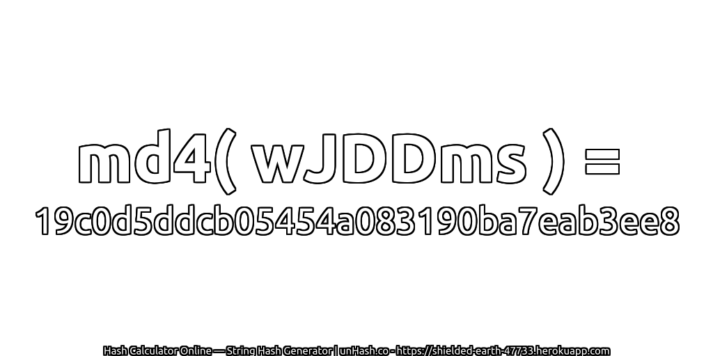 md4( wJDDms ) = 19c0d5ddcb05454a083190ba7eab3ee8 | unHash.co