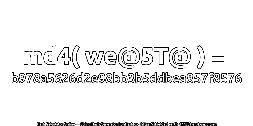 md4( we@5T@ ) = b978a5626d2e98bb3b5ddbea857f8576 | unHash.co