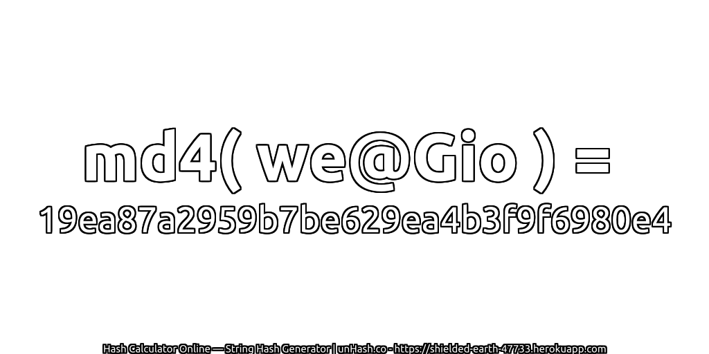 md4( we@Gio ) = 19ea87a2959b7be629ea4b3f9f6980e4 | unHash.co