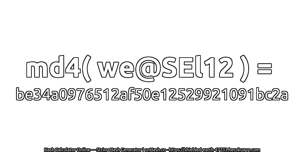 md4( we@SEl12 ) = be34a0976512af50e12529921091bc2a | unHash.co
