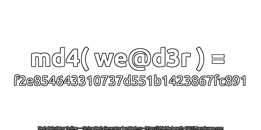 md4( we@d3r ) = f2e854643310737d551b1423867fc891 | unHash.co
