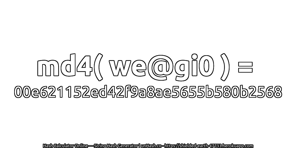 md4( we@gi0 ) = 00e621152ed42f9a8ae5655b580b2568 | unHash.co