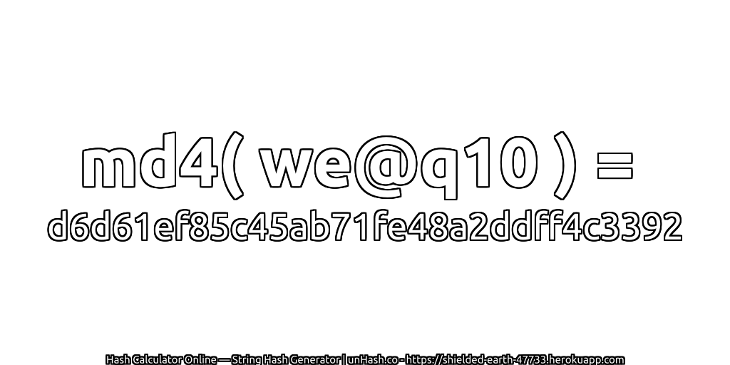 md4( we@q10 ) = d6d61ef85c45ab71fe48a2ddff4c3392 | unHash.co