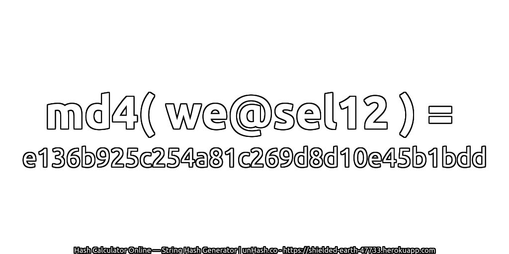 md4( we@sel12 ) = e136b925c254a81c269d8d10e45b1bdd | unHash.co