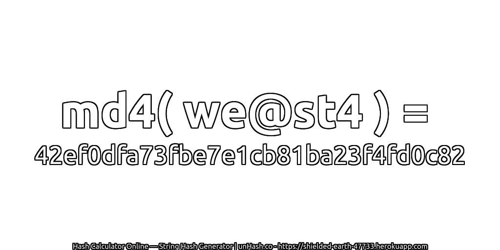 md4( we@st4 ) = 42ef0dfa73fbe7e1cb81ba23f4fd0c82 | unHash.co