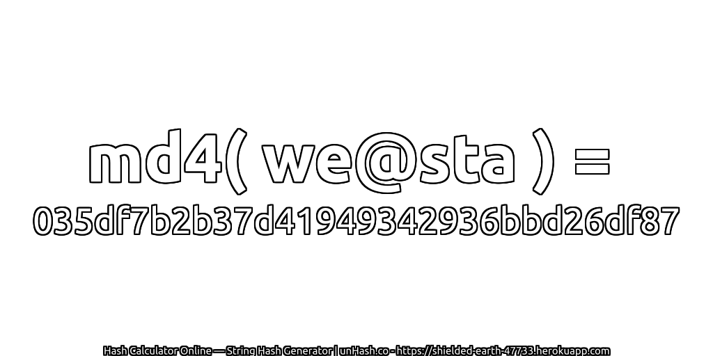 md4( we@sta ) = 035df7b2b37d41949342936bbd26df87 | unHash.co