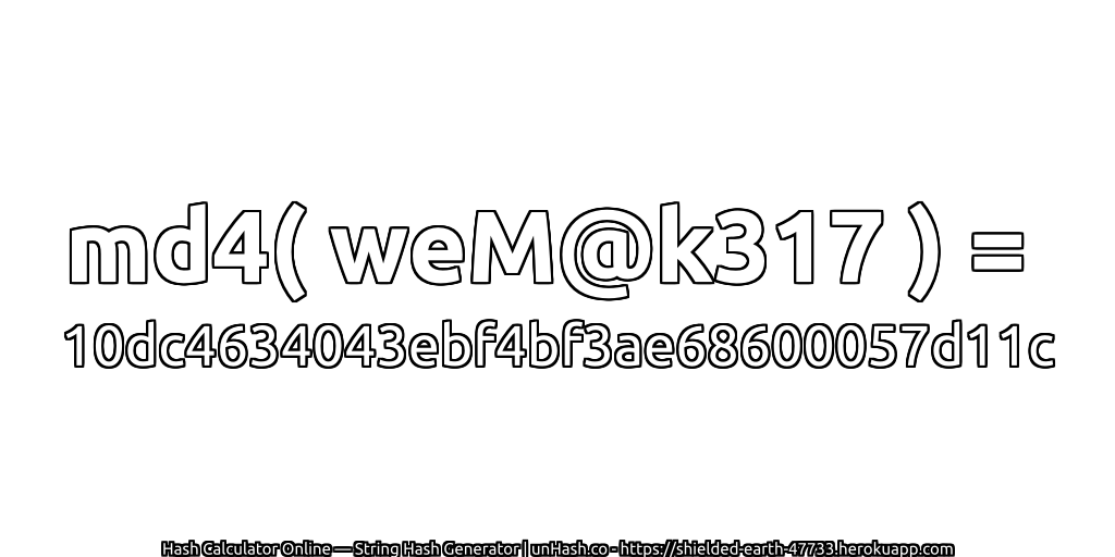 md4( weM@k317 ) = 10dc4634043ebf4bf3ae68600057d11c | unHash.co