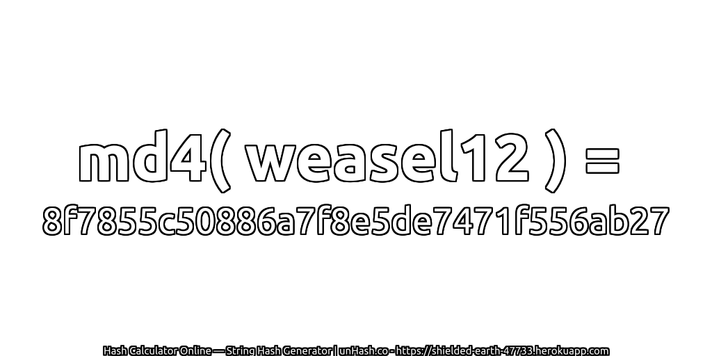 md4( weasel12 ) = 8f7855c50886a7f8e5de7471f556ab27 | unHash.co