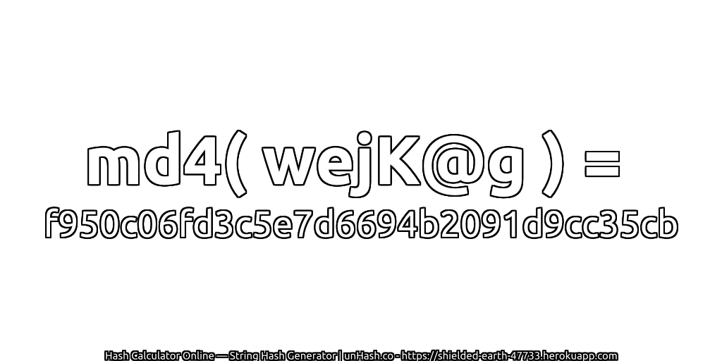 md4( wejK@g ) = f950c06fd3c5e7d6694b2091d9cc35cb | unHash.co