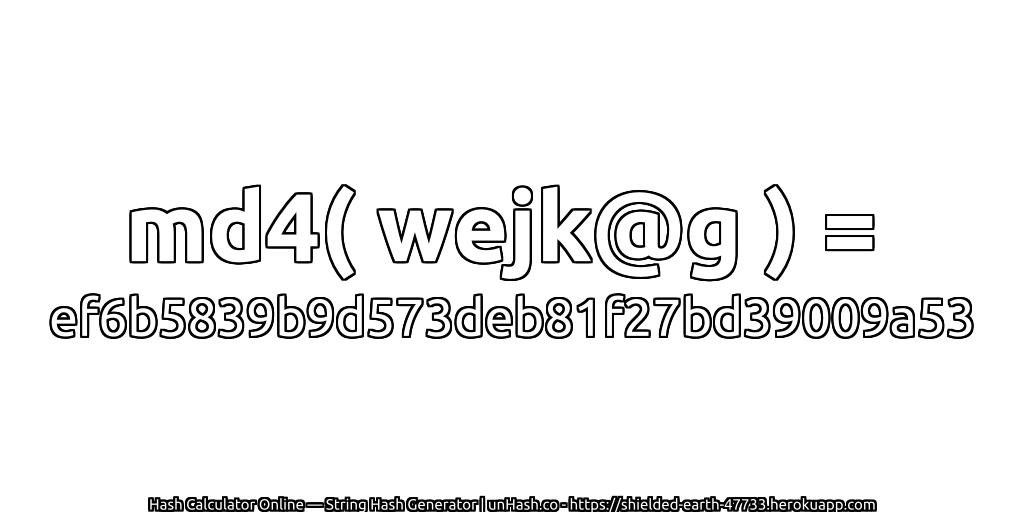 md4( wejk@g ) = ef6b5839b9d573deb81f27bd39009a53 | unHash.co