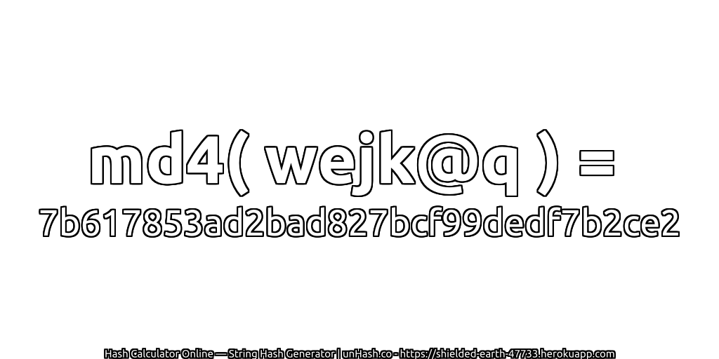 md4( wejk@q ) = 7b617853ad2bad827bcf99dedf7b2ce2 | unHash.co