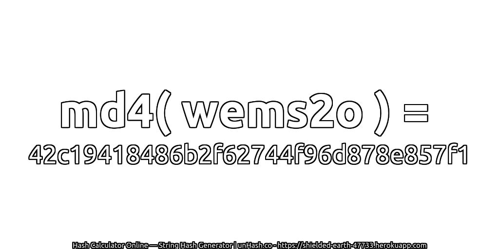 md4( wems2o ) = 42c19418486b2f62744f96d878e857f1 | unHash.co