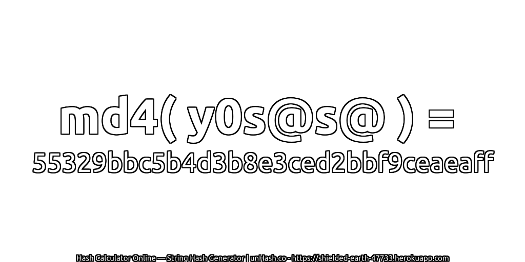 md4( y0s@s@ ) = 55329bbc5b4d3b8e3ced2bbf9ceaeaff | unHash.co