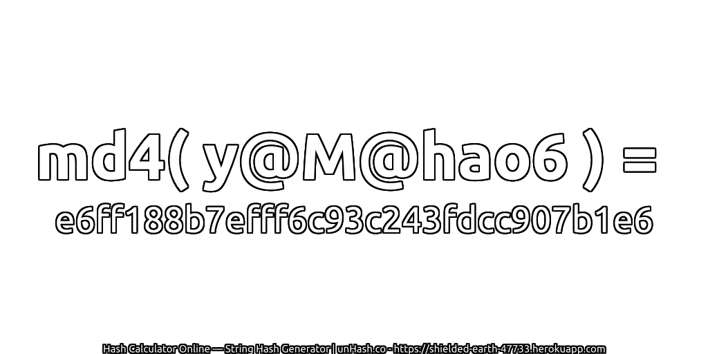 md4( y@M@hao6 ) = e6ff188b7efff6c93c243fdcc907b1e6 | unHash.co