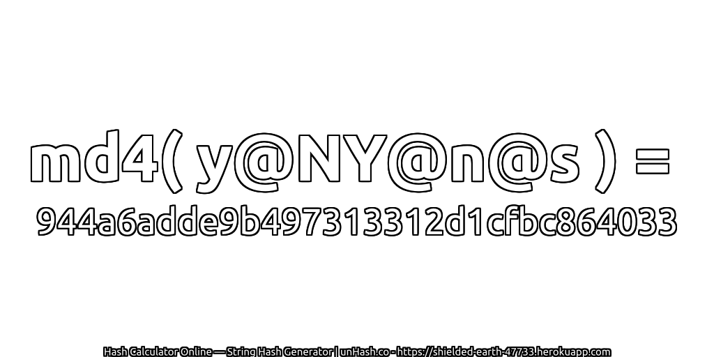 md4( y@NY@n@s ) = 944a6adde9b497313312d1cfbc864033 | unHash.co