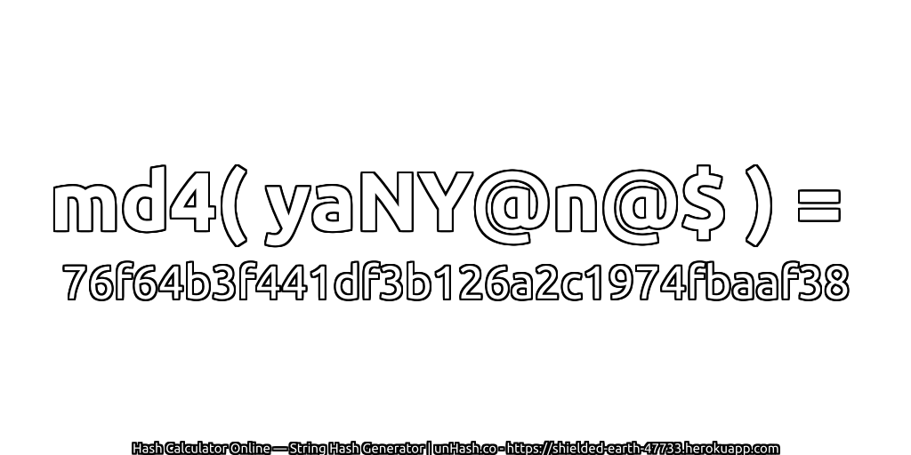 md4( yaNY@n@$ ) = 76f64b3f441df3b126a2c1974fbaaf38 | unHash.co