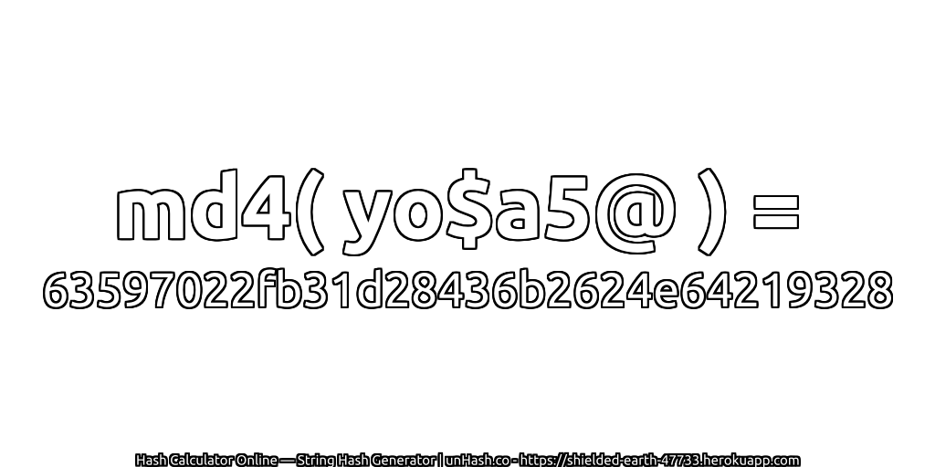 md4( yo$a5@ ) = 63597022fb31d28436b2624e64219328 | unHash.co