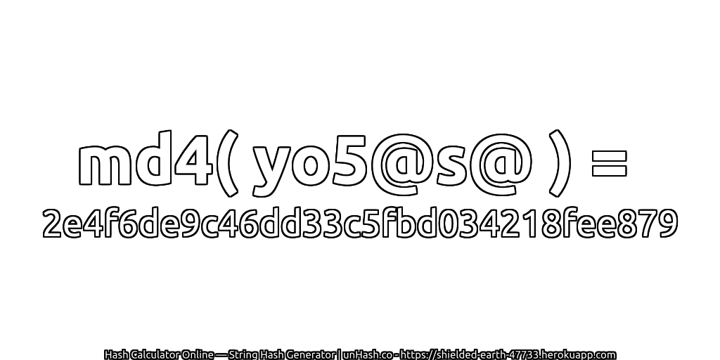 md4( yo5@s@ ) = 2e4f6de9c46dd33c5fbd034218fee879 | unHash.co