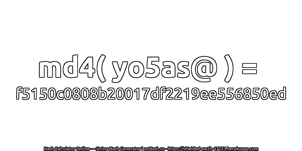 md4( yo5as@ ) = f5150c0808b20017df2219ee556850ed | unHash.co