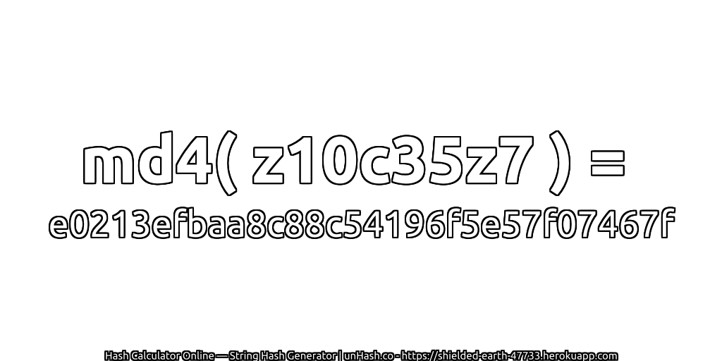 md4( z10c35z7 ) = e0213efbaa8c88c54196f5e57f07467f | unHash.co