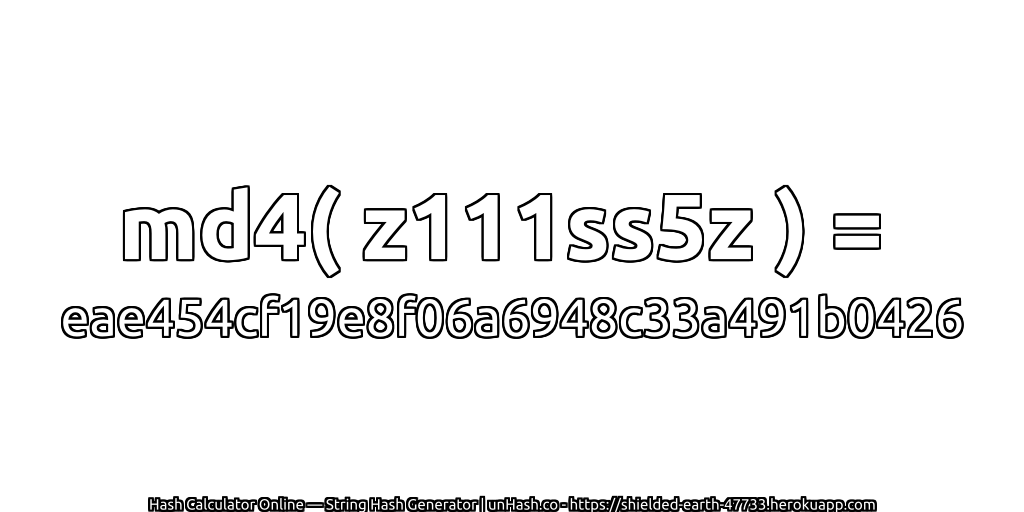 md4( z111ss5z ) = eae454cf19e8f06a6948c33a491b0426 | unHash.co