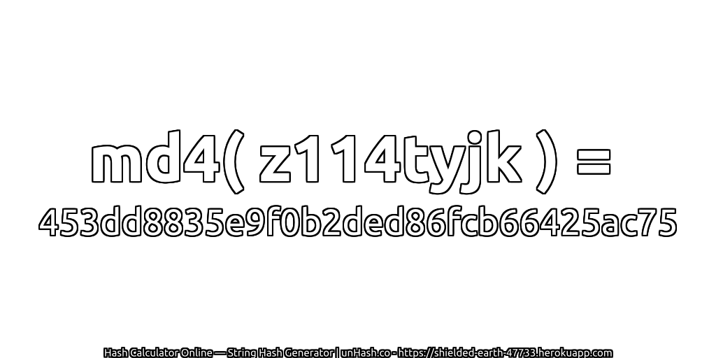 md4( z114tyjk ) = 453dd8835e9f0b2ded86fcb66425ac75 | unHash.co