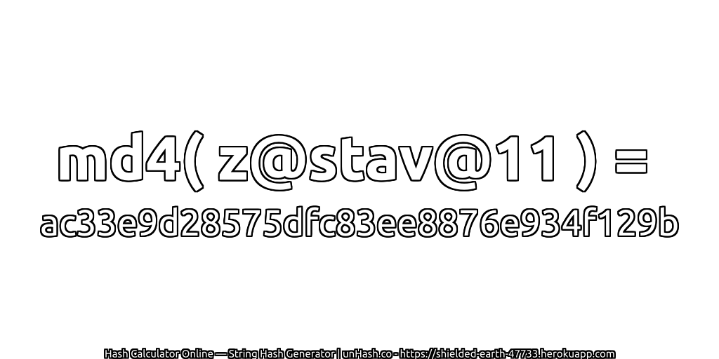 md4( z@stav@11 ) = ac33e9d28575dfc83ee8876e934f129b | unHash.co