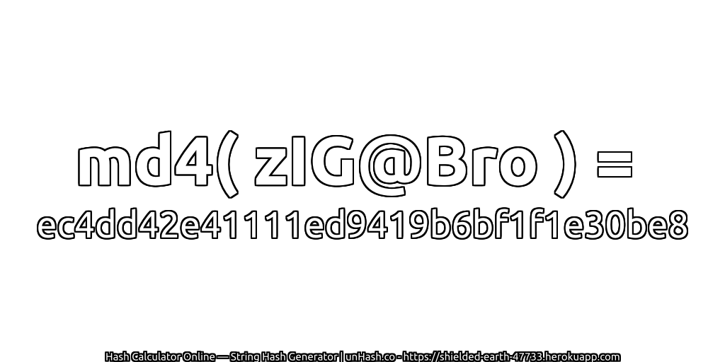 md4( zIG@Bro ) = ec4dd42e41111ed9419b6bf1f1e30be8 | unHash.co