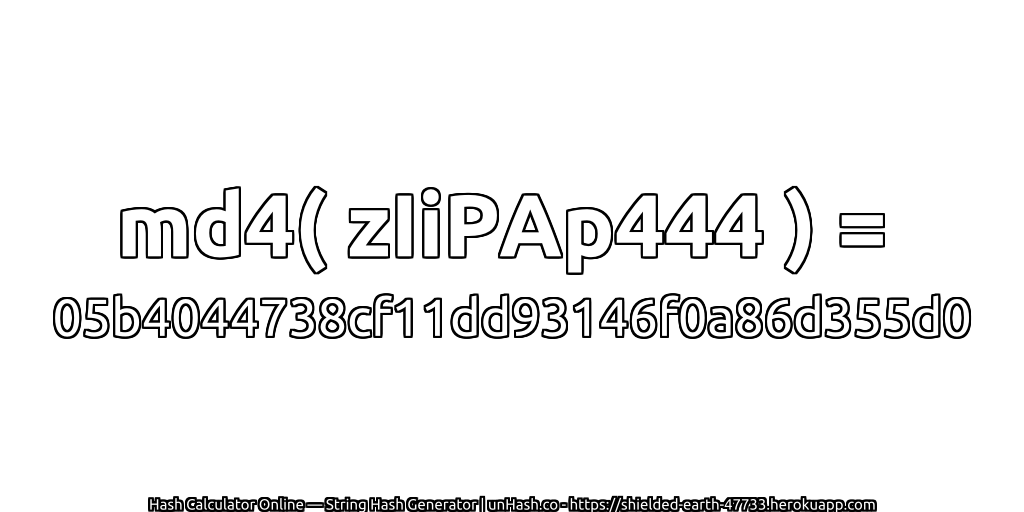 md4( zIiPAp444 ) = 05b4044738cf11dd93146f0a86d355d0 | unHash.co