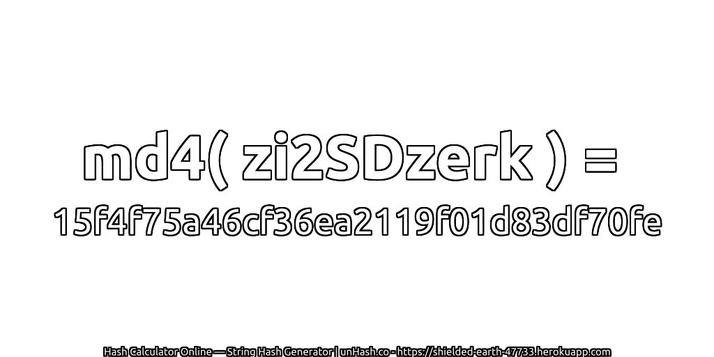 md4( zi2SDzerk ) = 15f4f75a46cf36ea2119f01d83df70fe | unHash.co