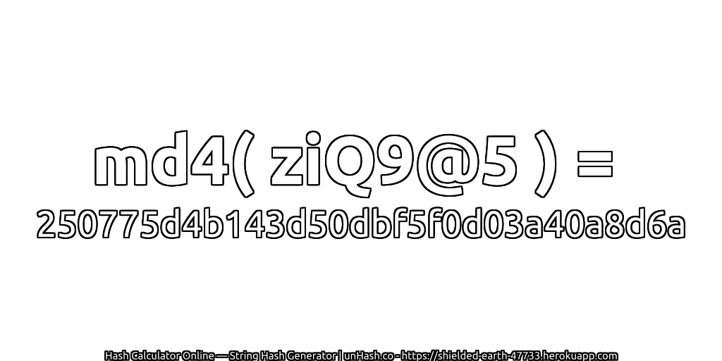 md4( ziQ9@5 ) = 250775d4b143d50dbf5f0d03a40a8d6a | unHash.co