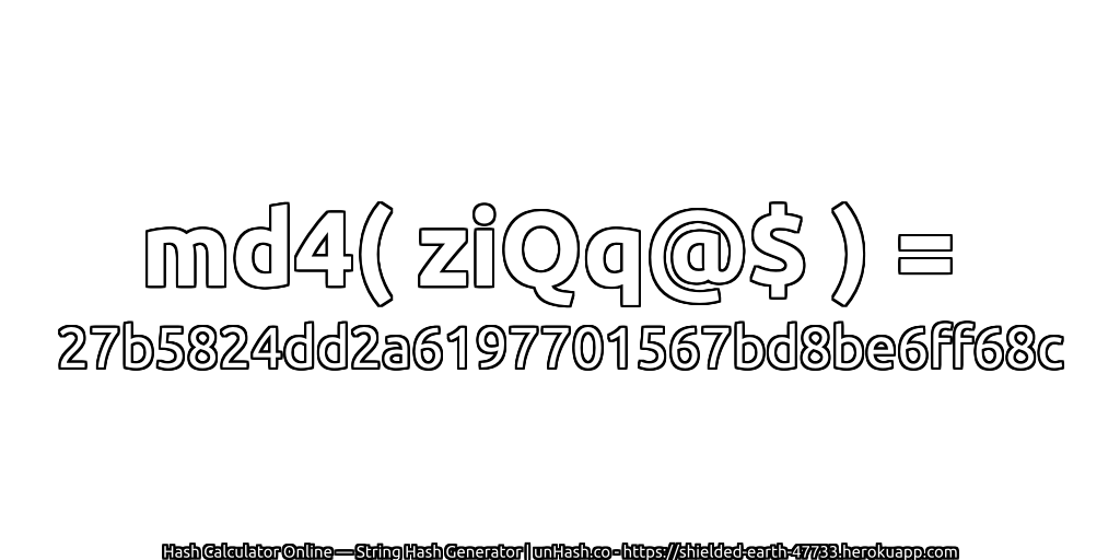 md4( ziQq@$ ) = 27b5824dd2a6197701567bd8be6ff68c | unHash.co