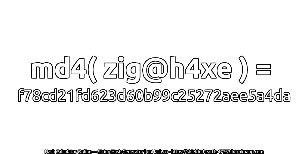 md4( zig@h4xe ) = f78cd21fd623d60b99c25272aee5a4da | unHash.co