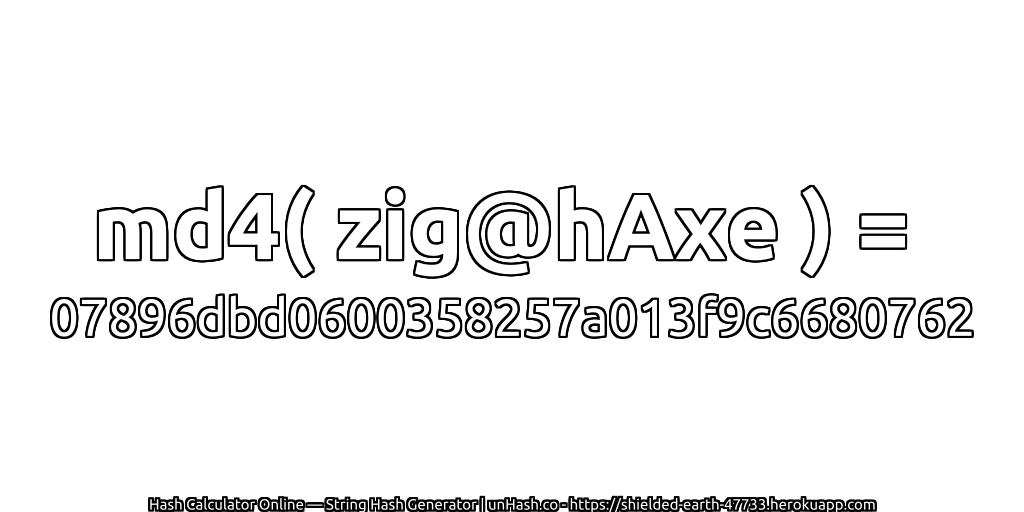 md4( zig@hAxe ) = 07896dbd0600358257a013f9c6680762 | unHash.co