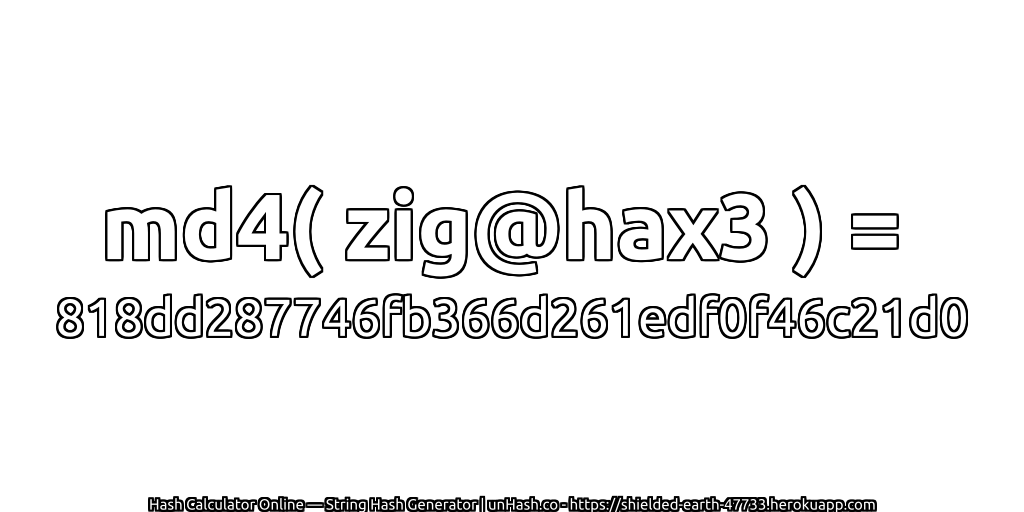 md4( zig@hax3 ) = 818dd287746fb366d261edf0f46c21d0 | unHash.co