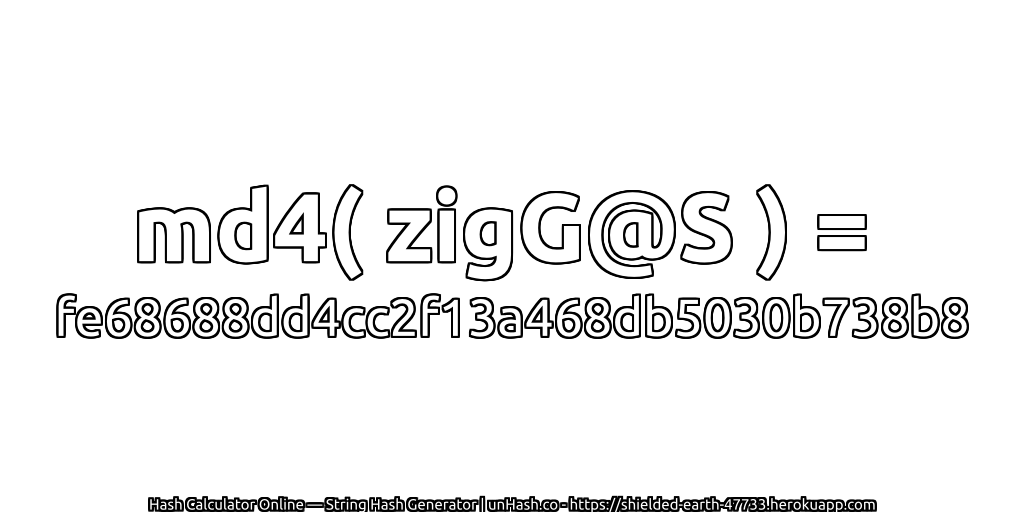 md4( zigG@S ) = fe68688dd4cc2f13a468db5030b738b8 | unHash.co