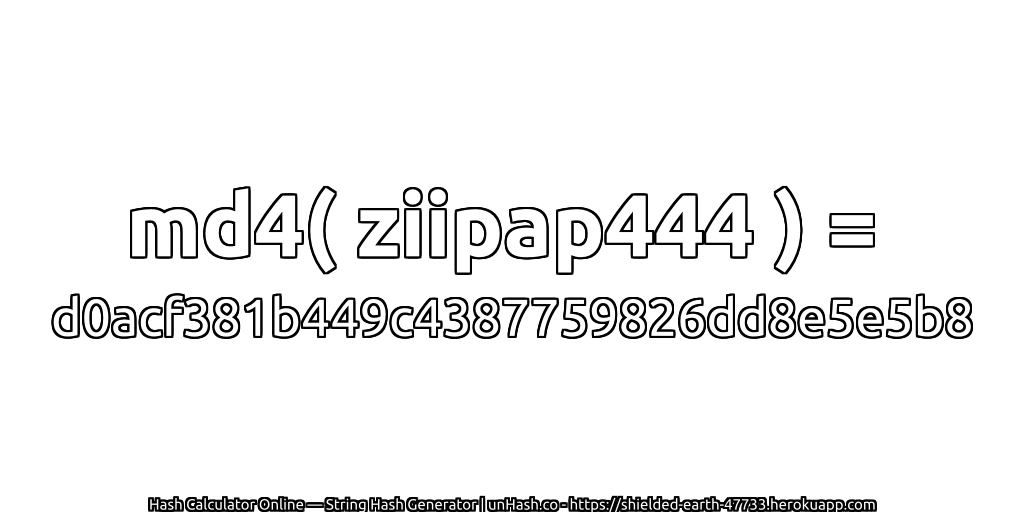 md4( ziipap444 ) = d0acf381b449c4387759826dd8e5e5b8 | unHash.co