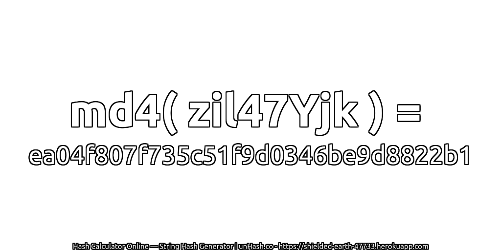 md4( zil47Yjk ) = ea04f807f735c51f9d0346be9d8822b1 | unHash.co