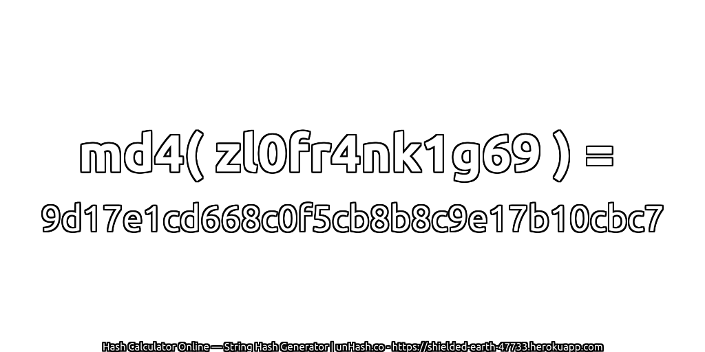md4( zl0fr4nk1g69 ) = 9d17e1cd668c0f5cb8b8c9e17b10cbc7 | unHash.co