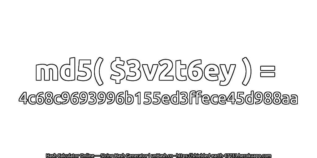 md5( $3v2t6ey ) = 4c68c9693996b155ed3ffece45d988aa | unHash.co