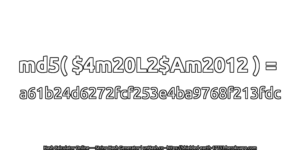 md5( $4m20L2$Am2012 ) = a61b24d6272fcf253e4ba9768f213fdc | unHash.co
