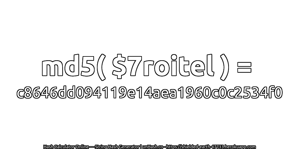 md5( $7roitel ) = c8646dd094119e14aea1960c0c2534f0 | unHash.co