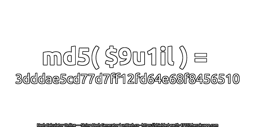 md5( $9u1il ) = 3dddae5cd77d7ff12fd64e68f8456510 | unHash.co