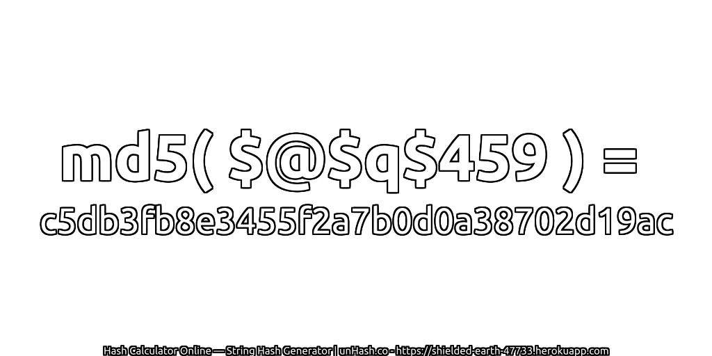 md5( $@$q$459 ) = c5db3fb8e3455f2a7b0d0a38702d19ac | unHash.co