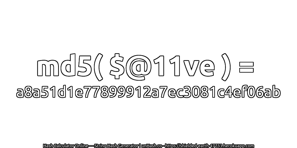md5( $@11ve ) = a8a51d1e77899912a7ec3081c4ef06ab | unHash.co