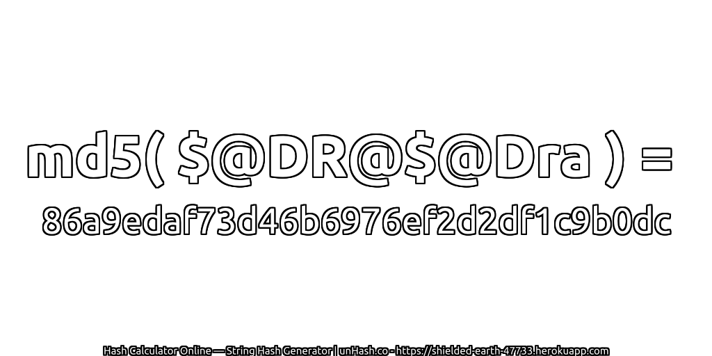md5( $@DR@$@Dra ) = 86a9edaf73d46b6976ef2d2df1c9b0dc | unHash.co