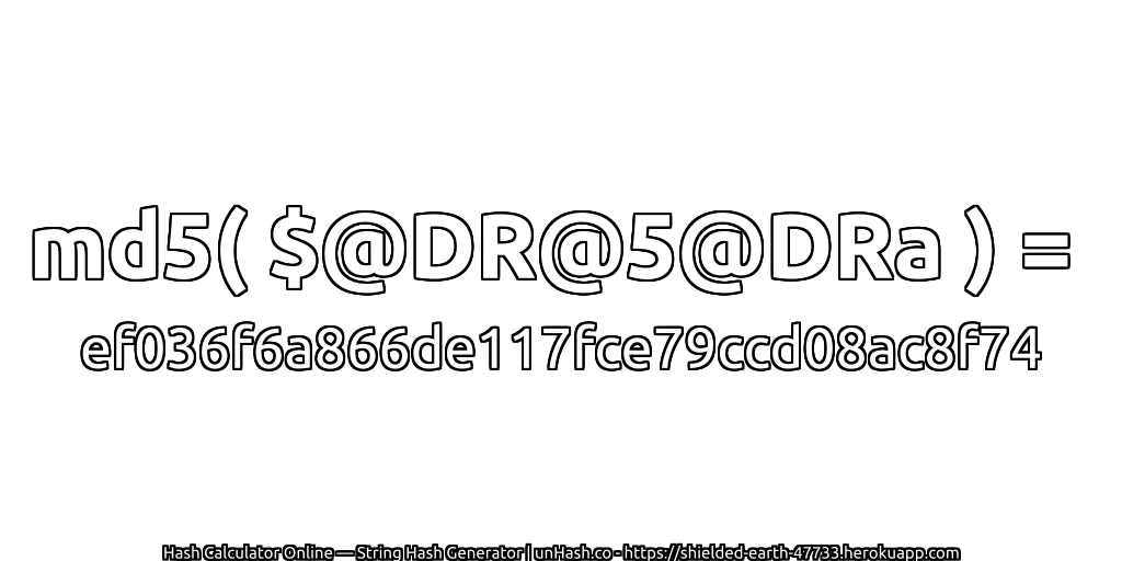 md5( $@DR@5@DRa ) = ef036f6a866de117fce79ccd08ac8f74 | unHash.co