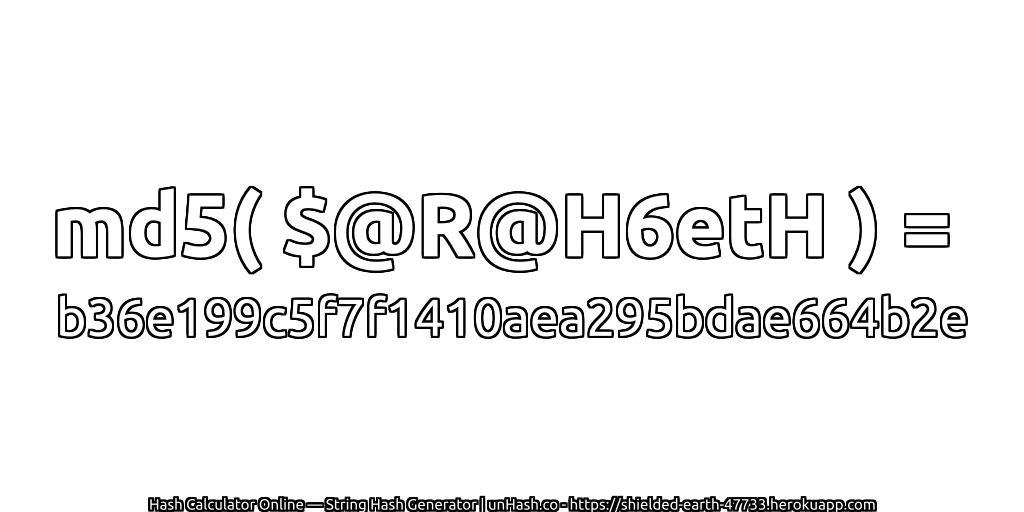 md5( $@R@H6etH ) = b36e199c5f7f1410aea295bdae664b2e | unHash.co